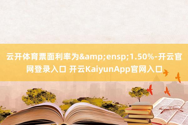 云开体育票面利率为 1.50%-开云官网登录入口 开云KaiyunApp官网入口
