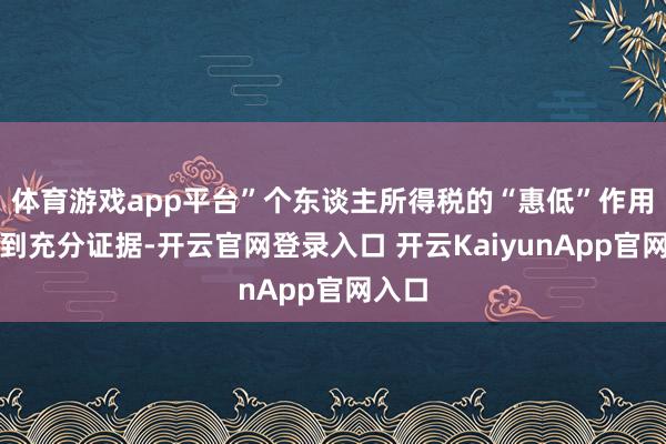体育游戏app平台”个东谈主所得税的“惠低”作用也得到充分证据-开云官网登录入口 开云KaiyunApp官网入口