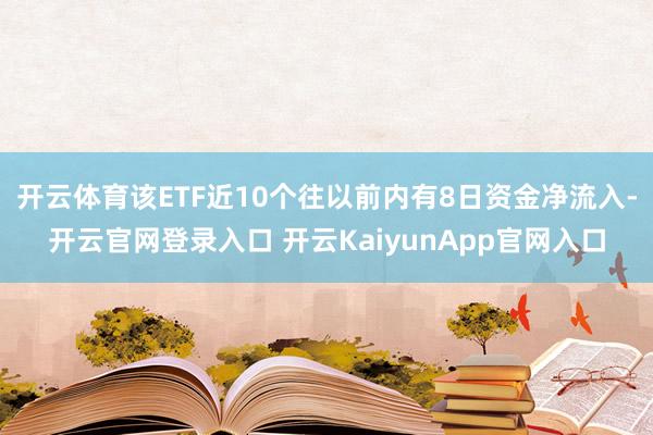 开云体育该ETF近10个往以前内有8日资金净流入-开云官网登录入口 开云KaiyunApp官网入口